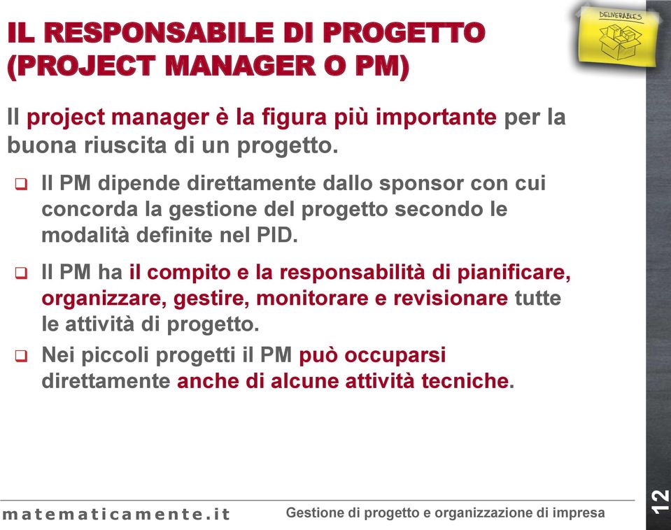 Il PM dipende direttamente dallo sponsor con cui concorda la gestione del progetto secondo le modalità definite nel PID.