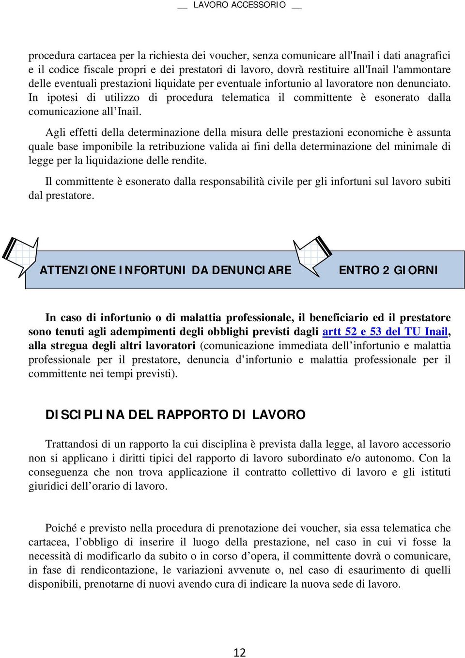 Agli effetti della determinazione della misura delle prestazioni economiche è assunta quale base imponibile la retribuzione valida ai fini della determinazione del minimale di legge per la