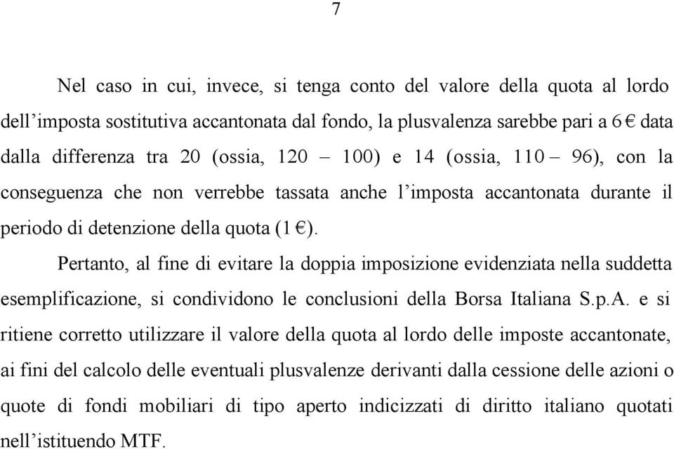 Pertanto, al fine di evitare la doppia imposizione evidenziata nella suddetta esemplificazione, si condividono le conclusioni della Borsa Italiana S.p.A.
