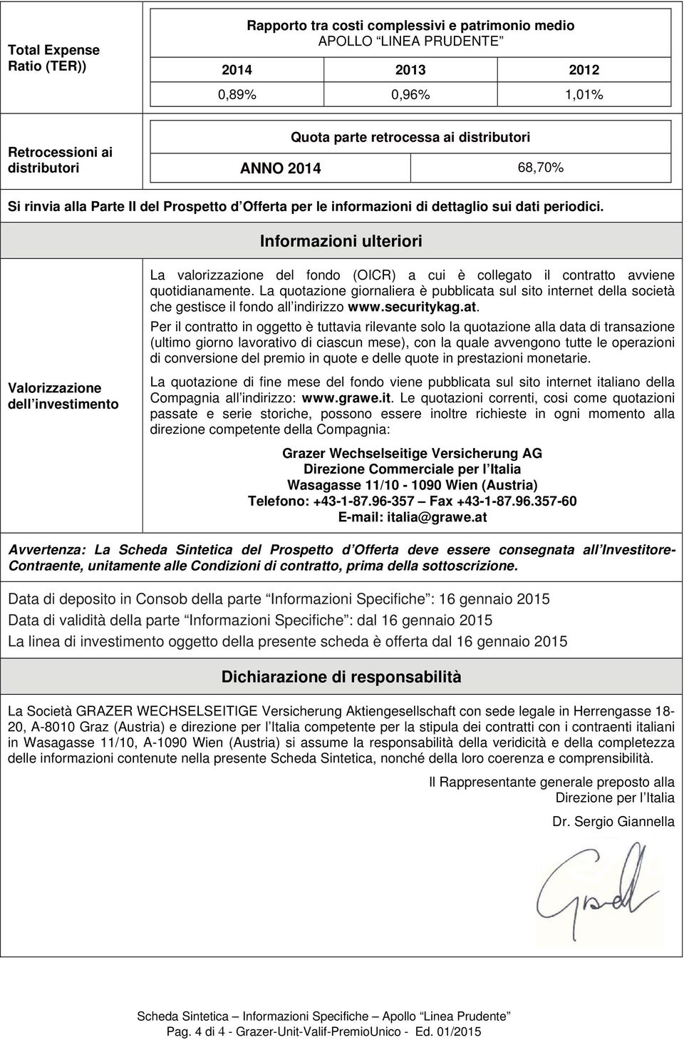 Informazioni ulteriori Valorizzazione dell investimento La valorizzazione del fondo (OICR) a cui è collegato il contratto avviene quotidianamente.