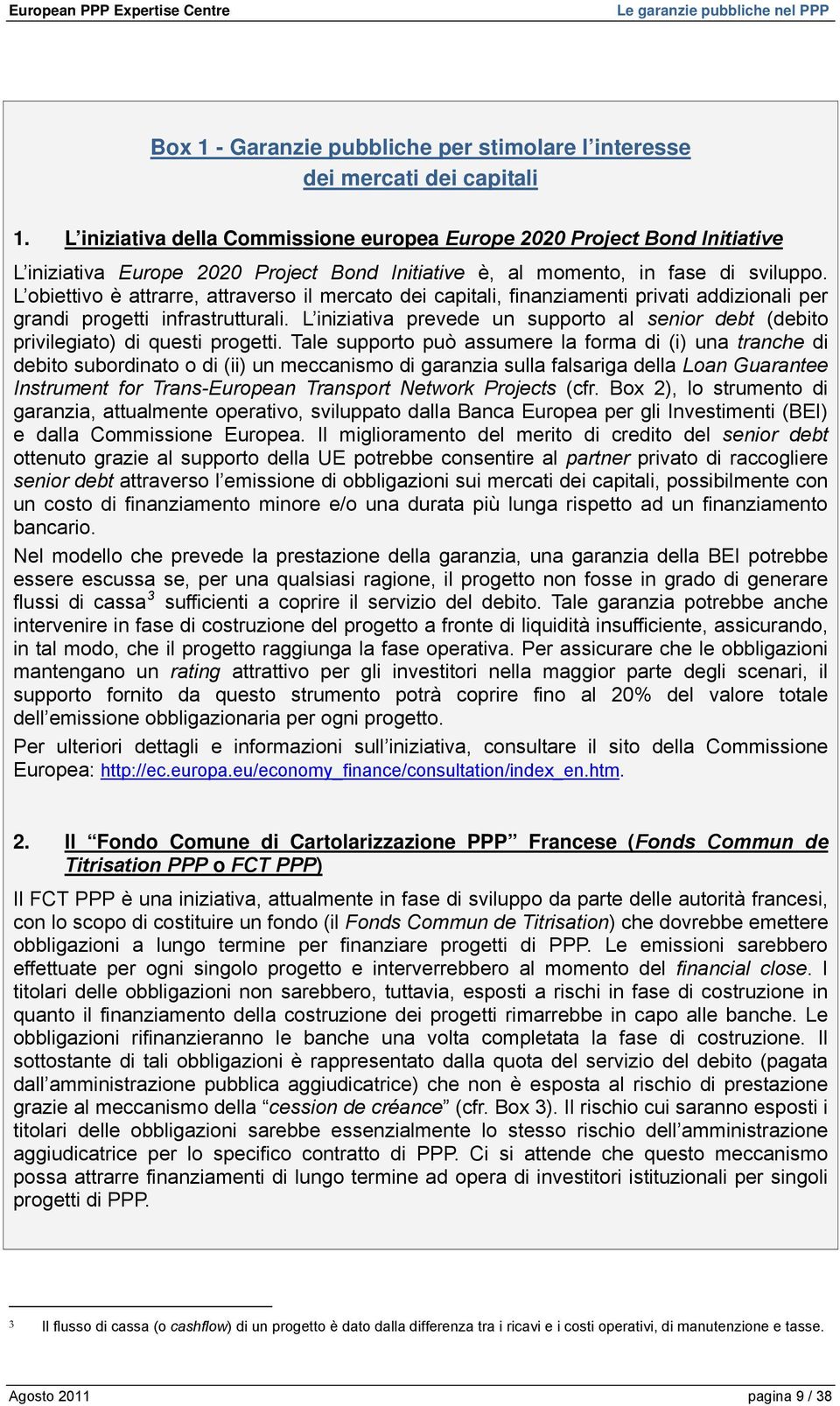 L obiettivo è attrarre, attraverso il mercato dei capitali, finanziamenti privati addizionali per grandi progetti infrastrutturali.