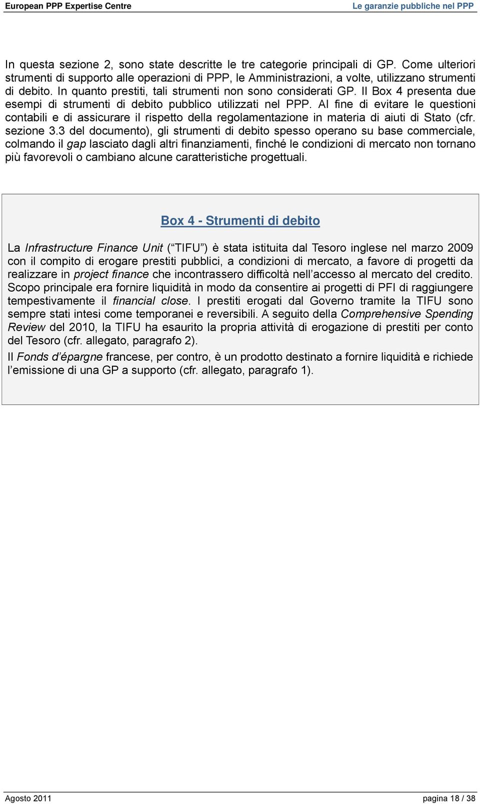 Al fine di evitare le questioni contabili e di assicurare il rispetto della regolamentazione in materia di aiuti di Stato (cfr. sezione 3.