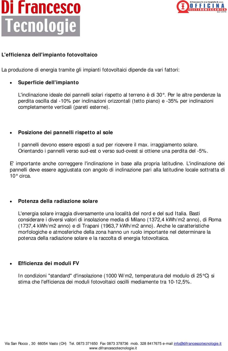 Posizione dei pannelli rispetto al sole I pannelli devono essere esposti a sud per ricevere il max. irraggiamento solare.