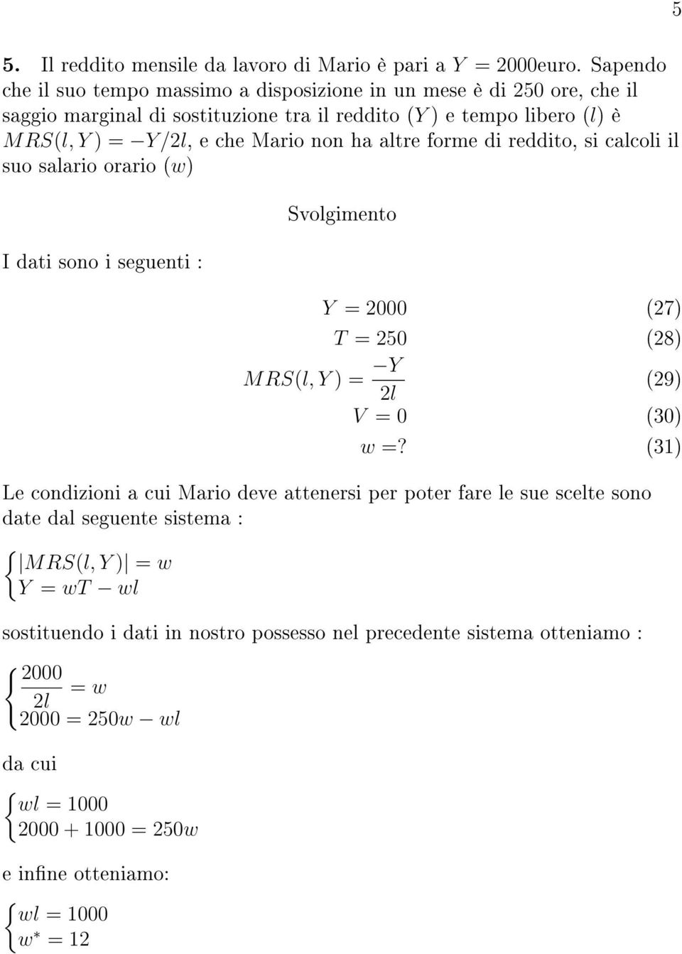 Mario non ha altre forme di reddito, si calcoli il suo salario orario (w) I dati sono i seguenti : Y = 2000 (27) T = 250 (28) MRS(l, Y ) = Y 2l (29) V = 0 (30) w =?