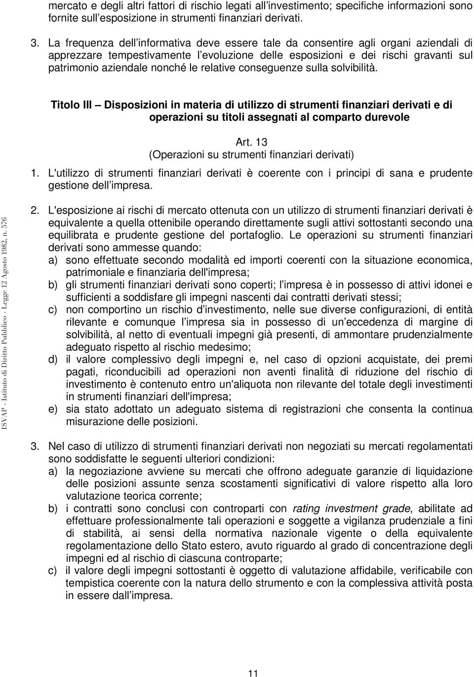 le relative conseguenze sulla solvibilità. Titolo III Disposizioni in materia di utilizzo di strumenti finanziari derivati e di operazioni su titoli assegnati al comparto durevole Art.