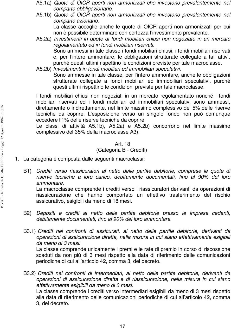 La classe accoglie anche le quote di OICR aperti non armonizzati per cui non è possibile determinare con certezza l investimento prevalente. A5.