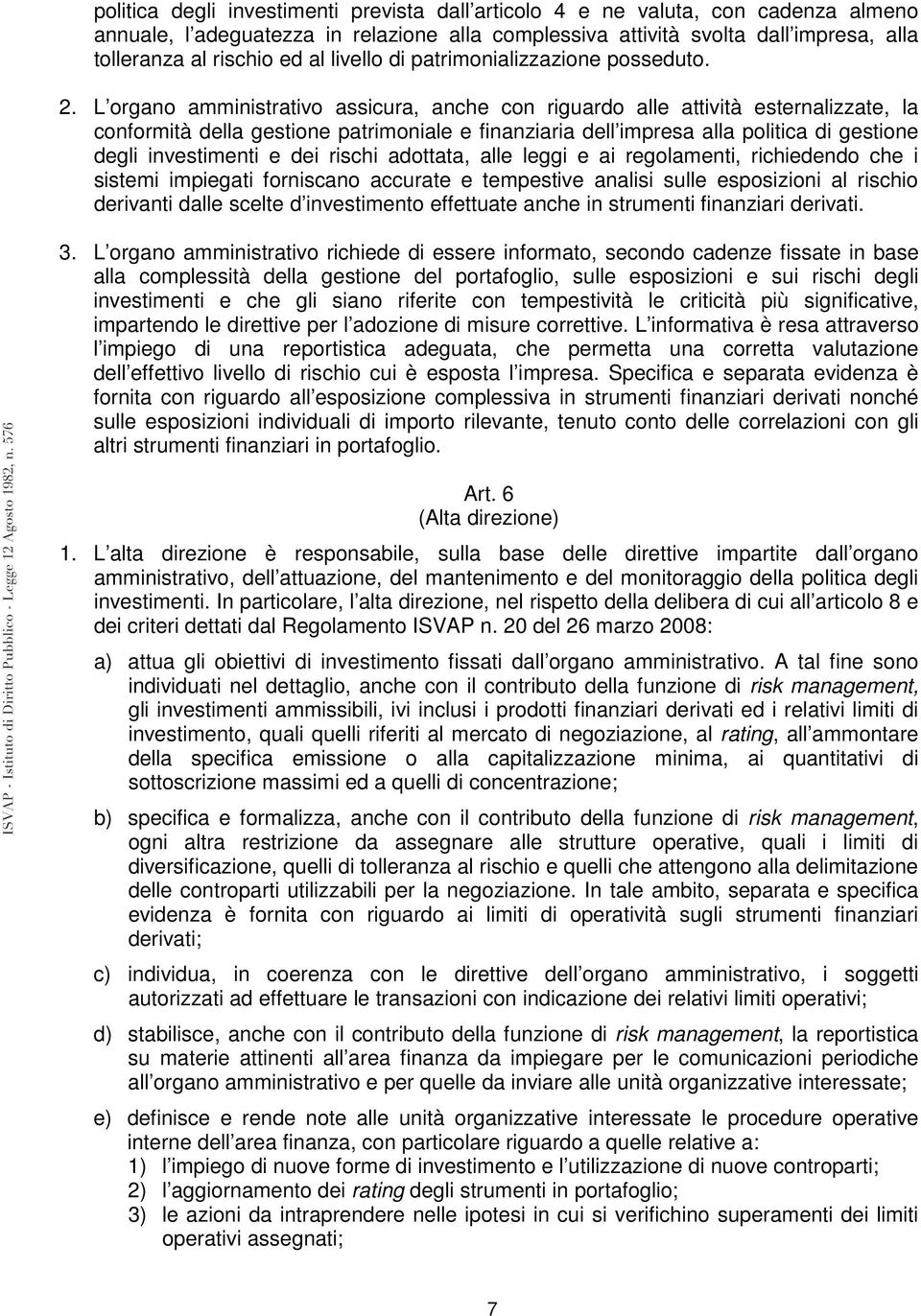 L organo amministrativo assicura, anche con riguardo alle attività esternalizzate, la conformità della gestione patrimoniale e finanziaria dell impresa alla politica di gestione degli investimenti e