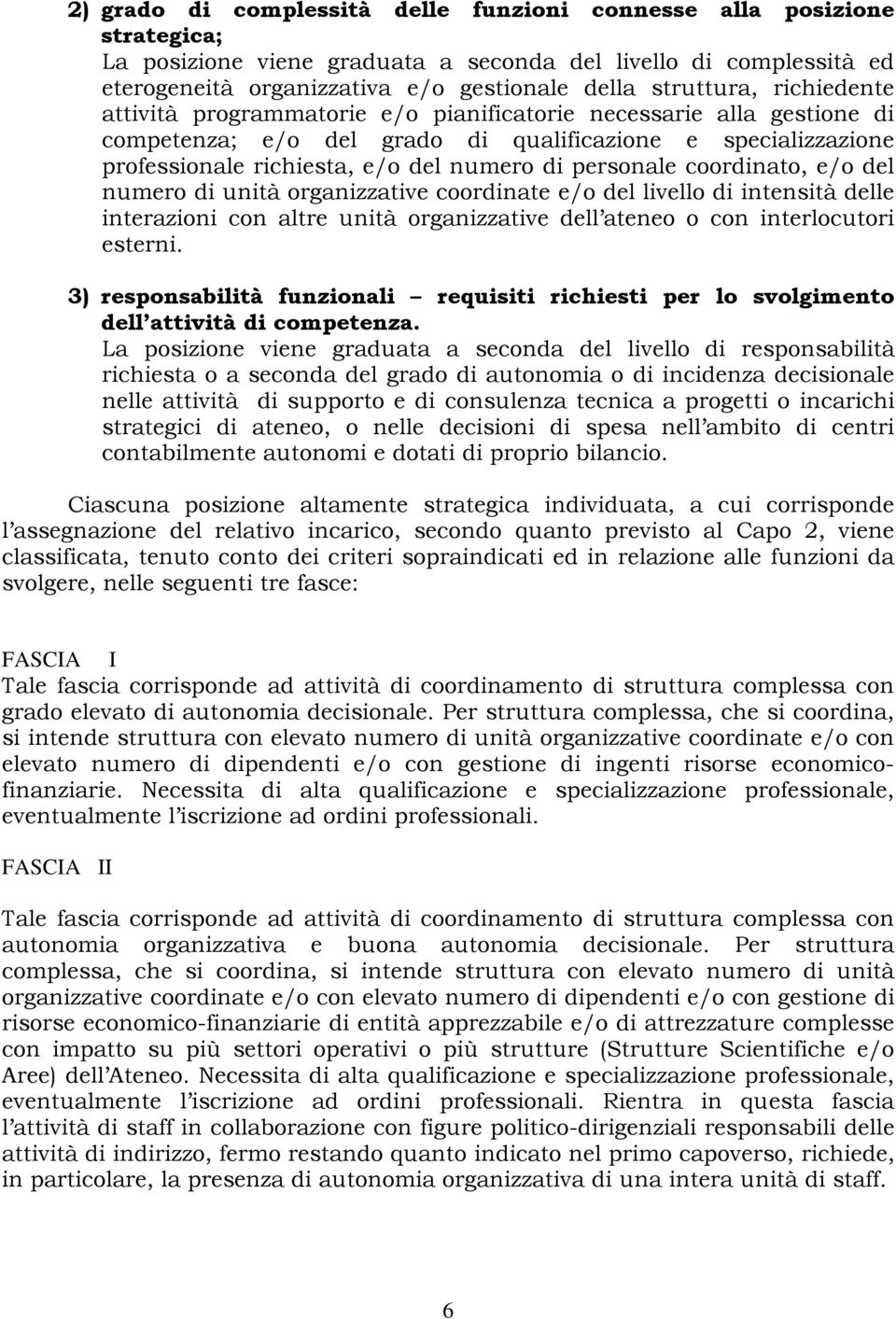 personale coordinato, e/o del numero di unità organizzative coordinate e/o del livello di intensità delle interazioni con altre unità organizzative dell ateneo o con interlocutori esterni.