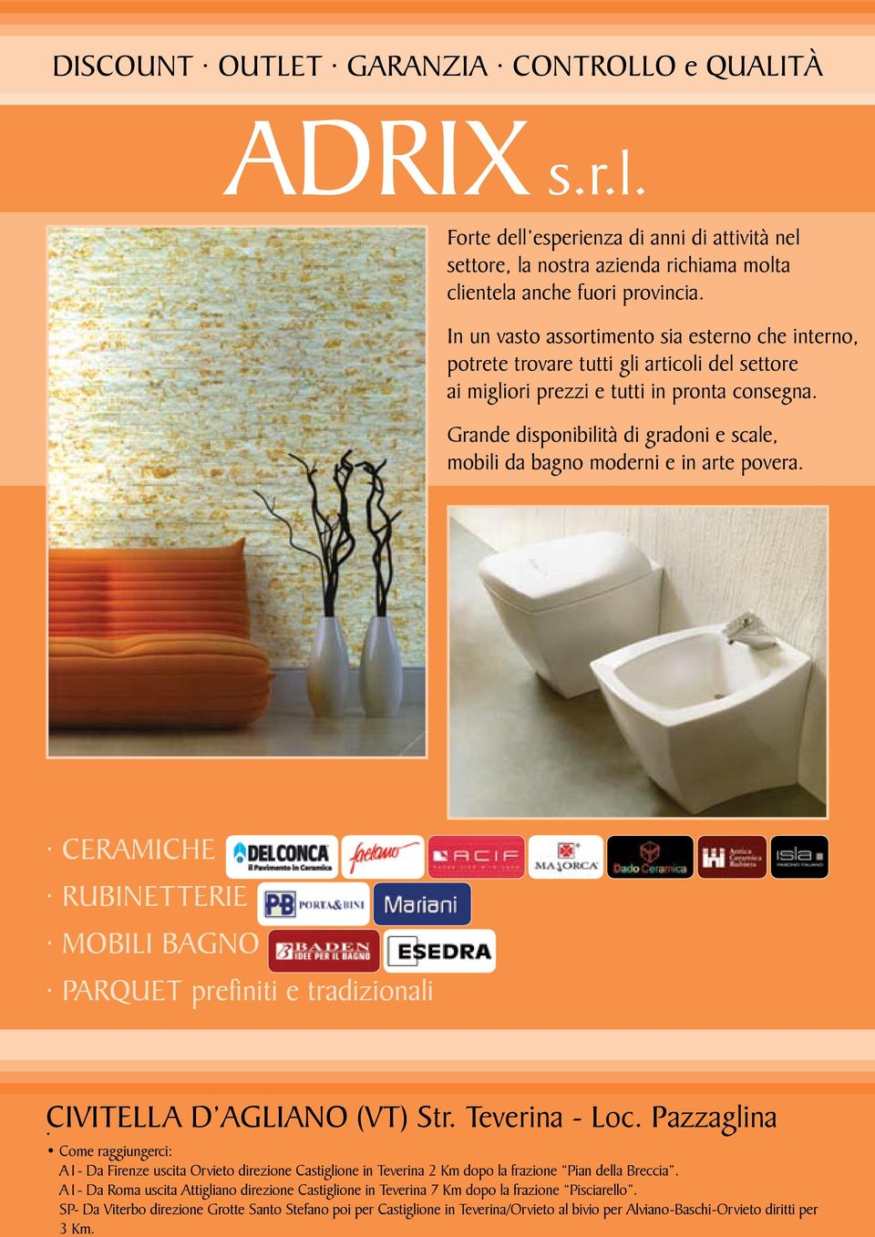 Grande disponibilità di gradoni e scale, mobili da bagno moderni e in arte povera. CERAMICHE RUBINETTERIE MOBILI BAGNO PARQUET prefiniti e tradizionali CIVITELLA D AGLIANO (VT) Str. Teverina - Loc.