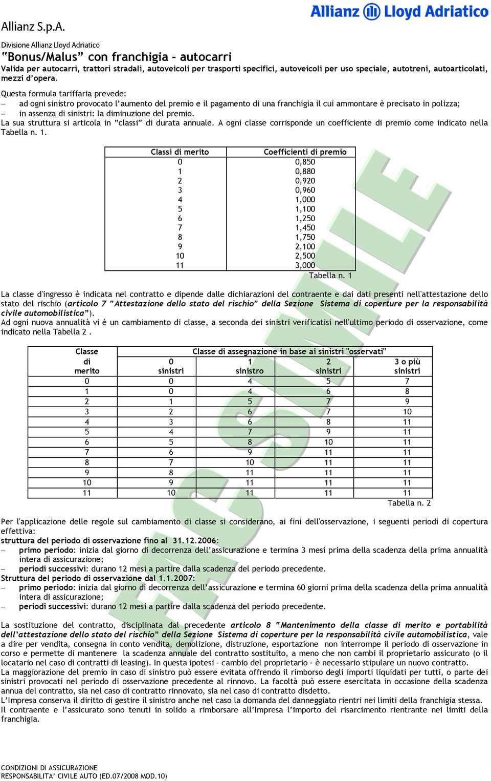 premio. La sua struttura si articola in classi di durata annuale. A ogni classe corrisponde un coefficiente di premio come indicato nella Tabella n. 1.