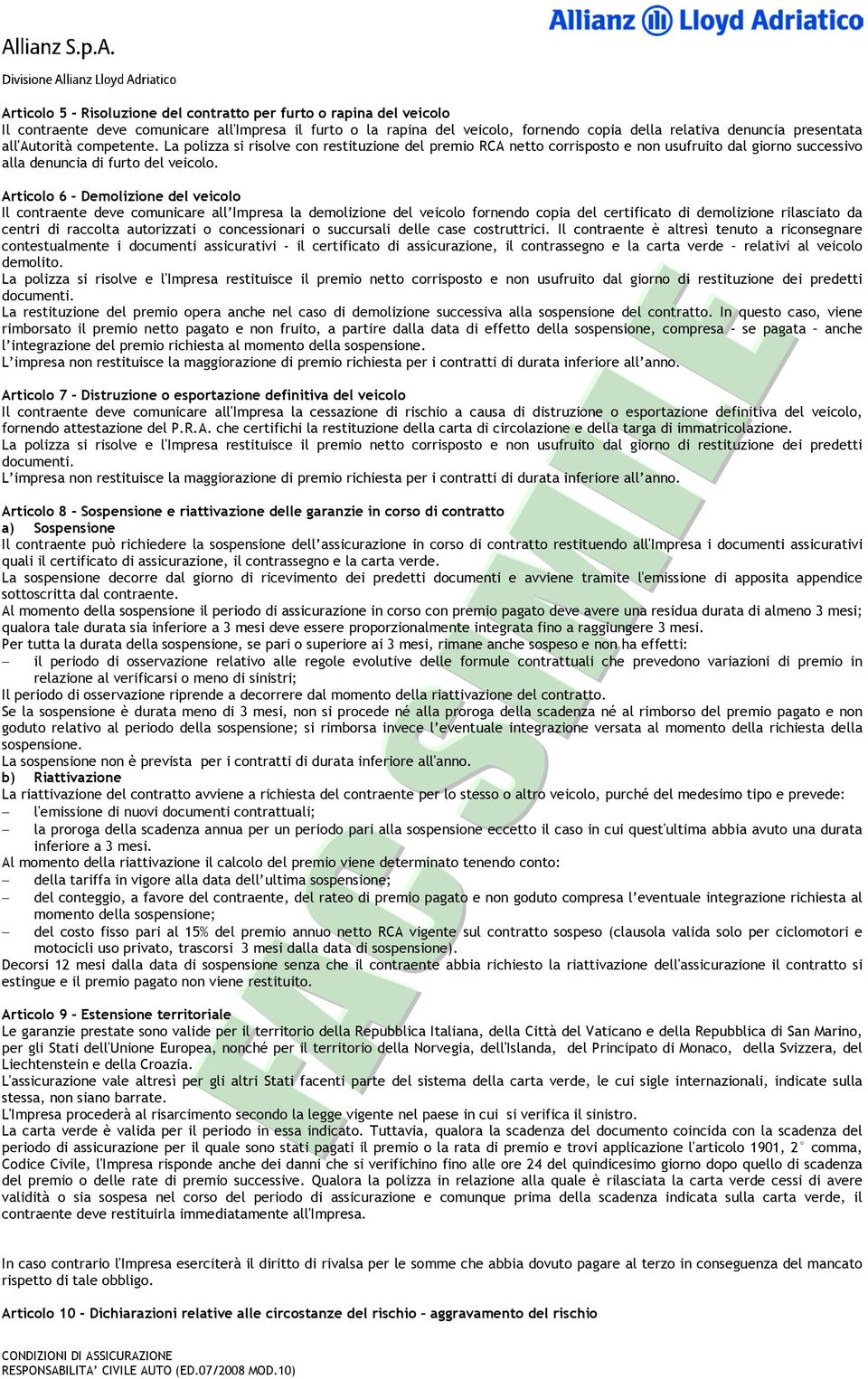 Articolo 6 - Demolizione del veicolo Il contraente deve comunicare all Impresa la demolizione del veicolo fornendo copia del certificato di demolizione rilasciato da centri di raccolta autorizzati o