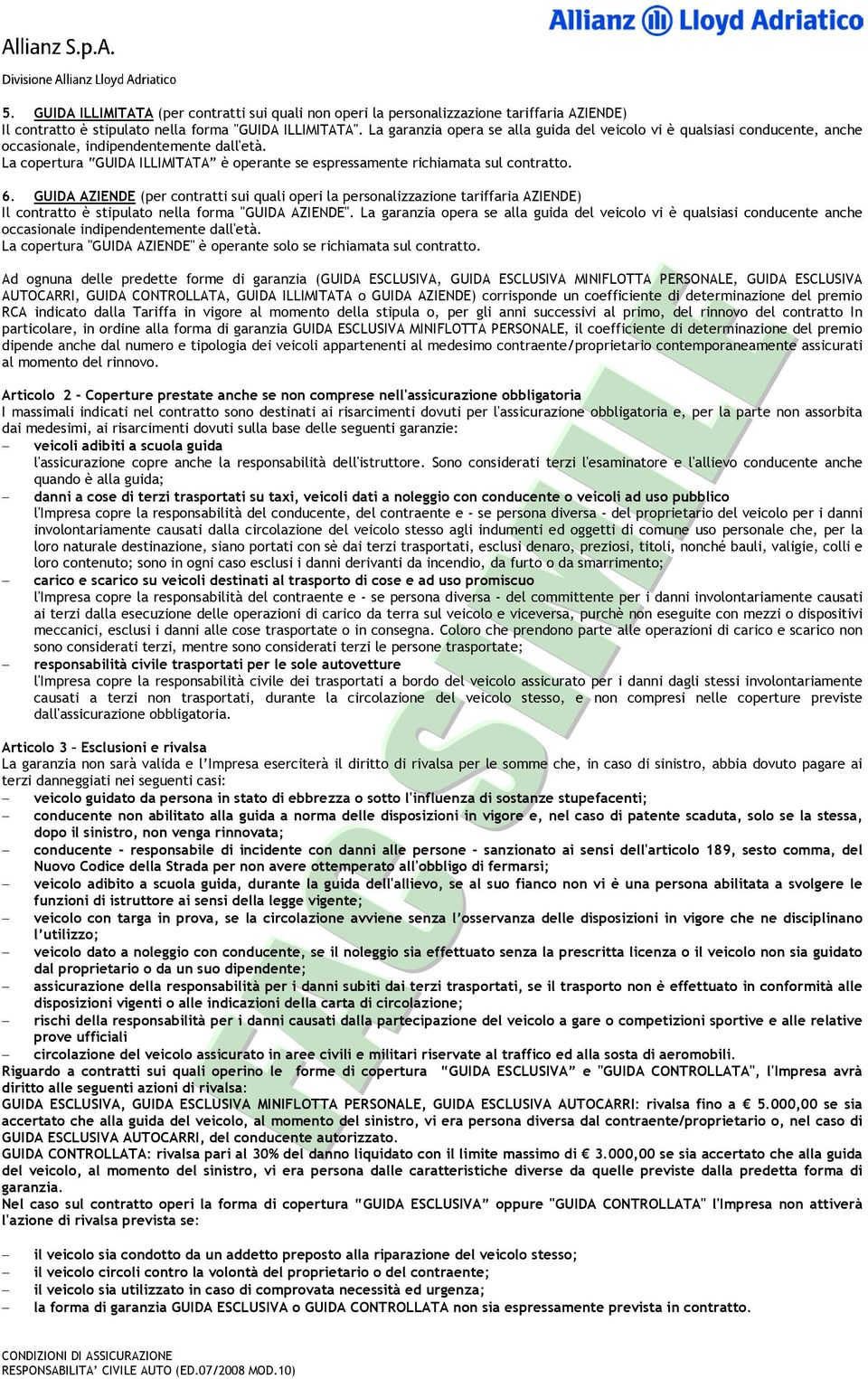 La copertura GUIDA ILLIMITATA è operante se espressamente richiamata sul contratto. 6.