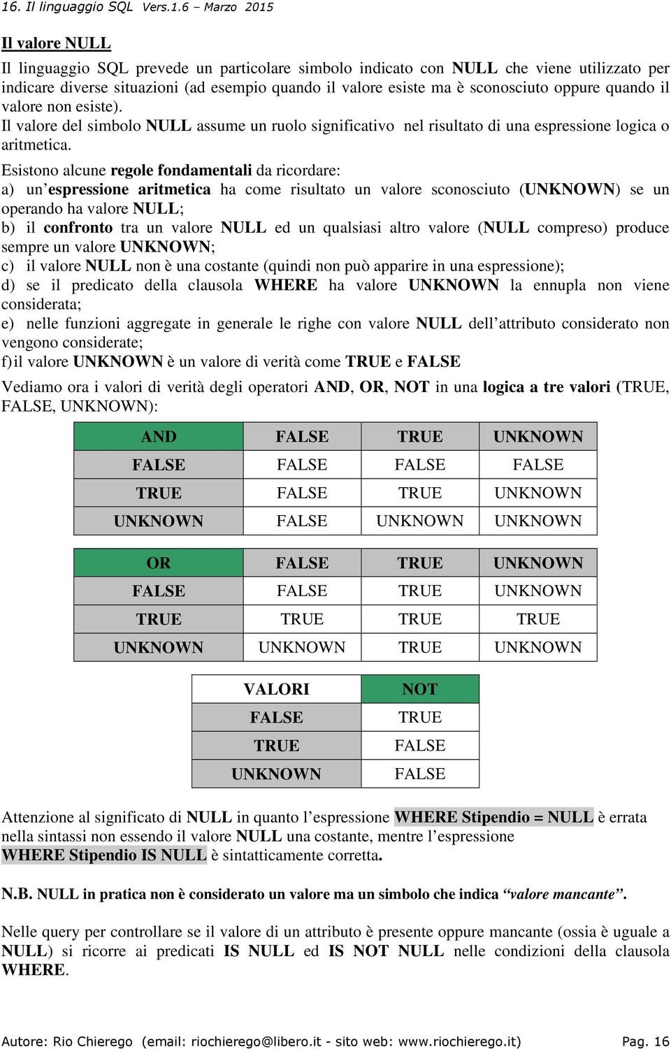 Esistono alcune regole fondamentali da ricordare: a) un espressione aritmetica ha come risultato un valore sconosciuto (UNKNOWN) se un operando ha valore NULL; b) il confronto tra un valore NULL ed