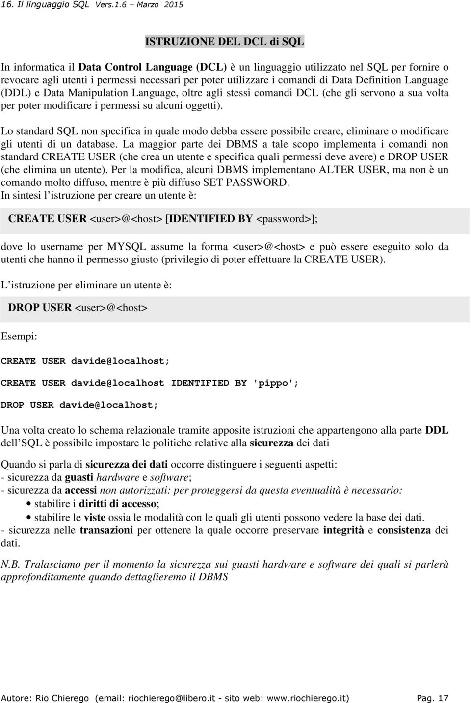 Lo standard SQL non specifica in quale modo debba essere possibile creare, eliminare o modificare gli utenti di un database.