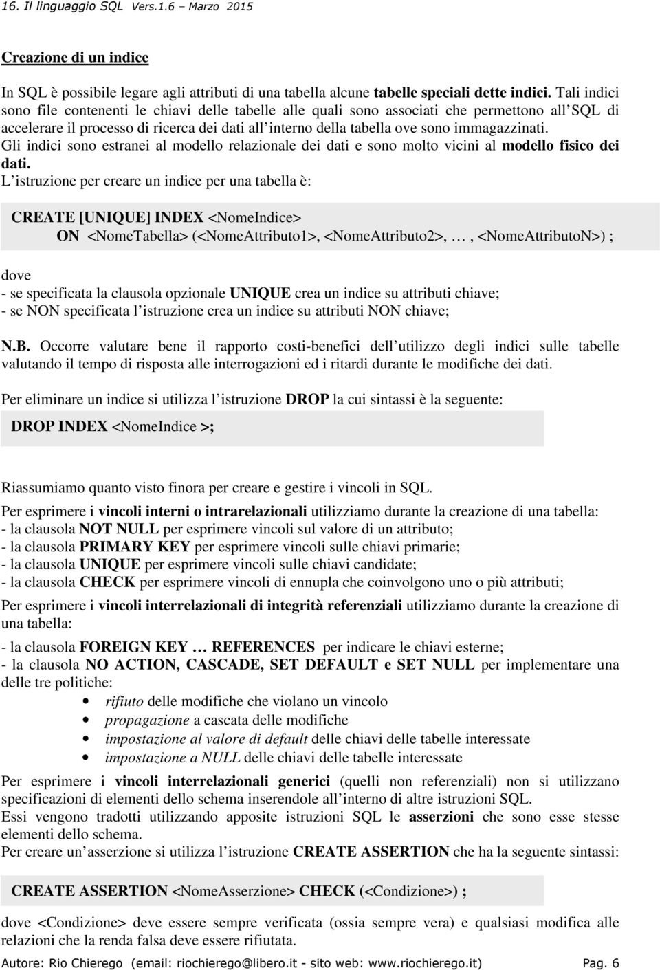 immagazzinati. Gli indici sono estranei al modello relazionale dei dati e sono molto vicini al modello fisico dei dati.