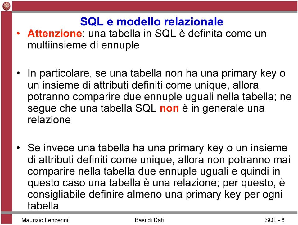 relazione Se invece una tabella ha una primary key o un insieme di attributi definiti come unique, allora non potranno mai comparire nella tabella due ennuple