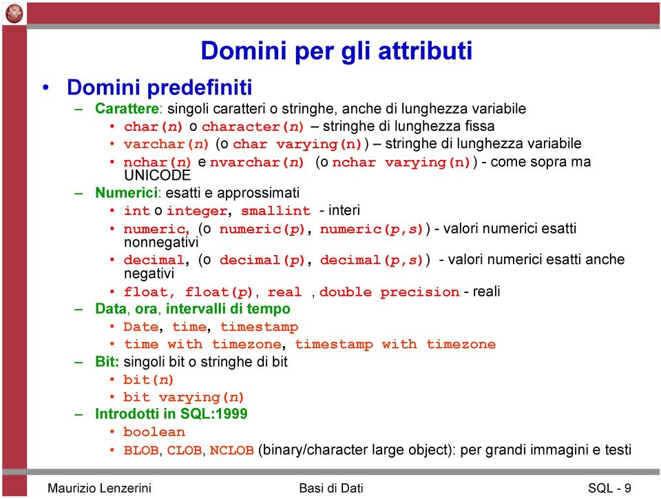 numeric(p,s)) - valori numerici esatti nonnegativi decimal, (o decimal(p), decimal(p,s)) - valori numerici esatti anche negativi float, float(p), real, double precision - reali Data, ora, intervalli