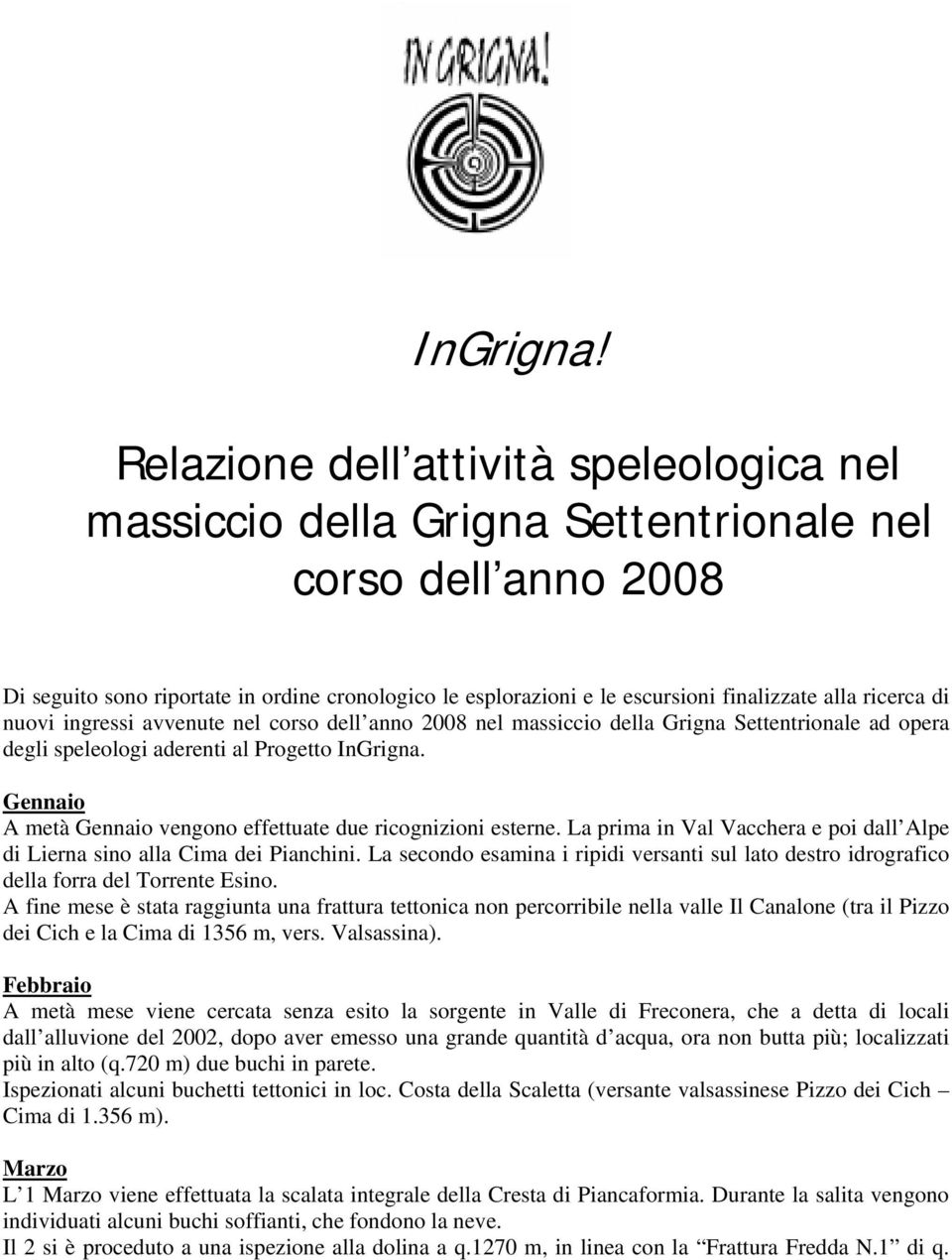 alla ricerca di nuovi ingressi avvenute nel corso dell anno 2008 nel massiccio della Grigna Settentrionale ad opera degli speleologi aderenti al Progetto InGrigna.