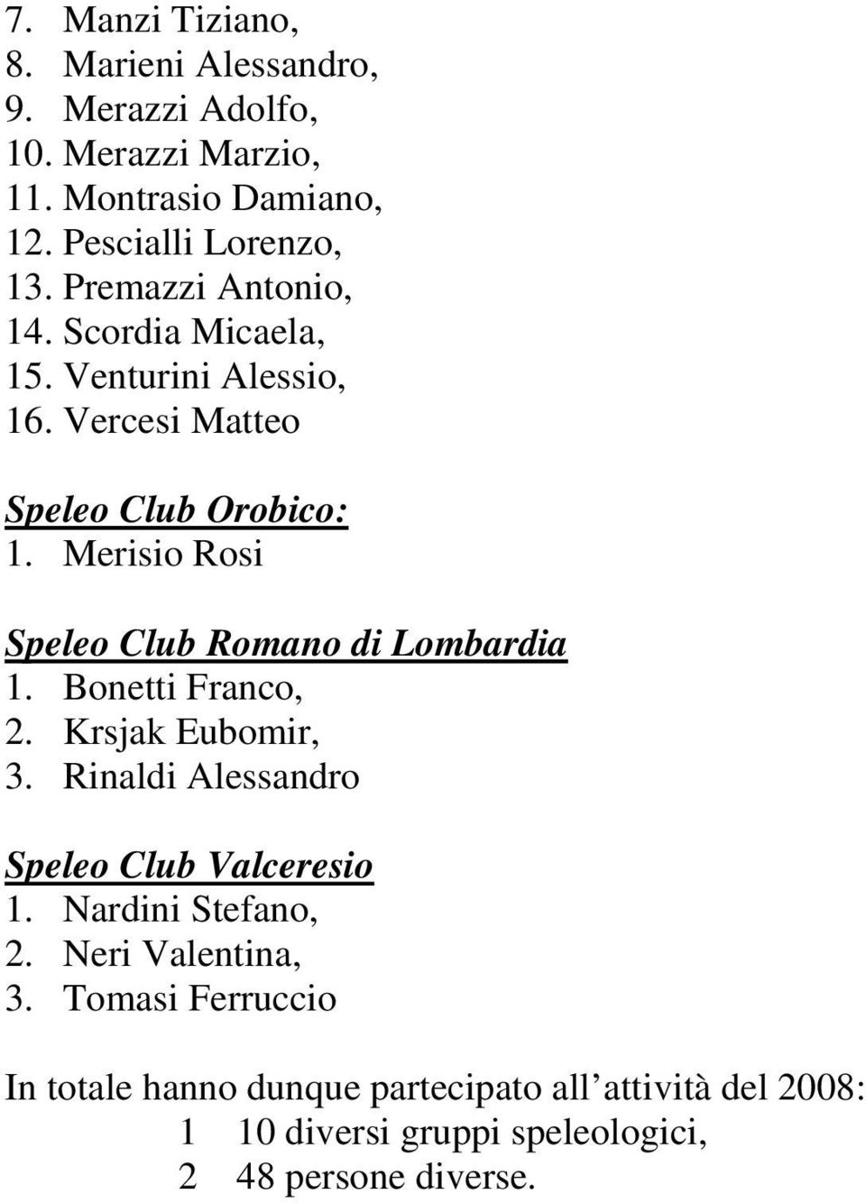Merisio Rosi Speleo Club Romano di Lombardia 1. Bonetti Franco, 2. Krsjak Eubomir, 3. Rinaldi Alessandro Speleo Club Valceresio 1.