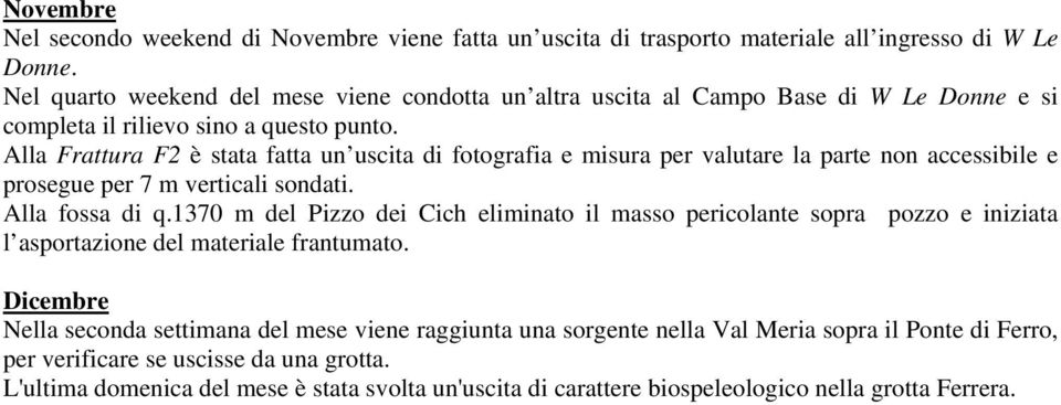 Alla Frattura F2 è stata fatta un uscita di fotografia e misura per valutare la parte non accessibile e prosegue per 7 m verticali sondati. Alla fossa di q.