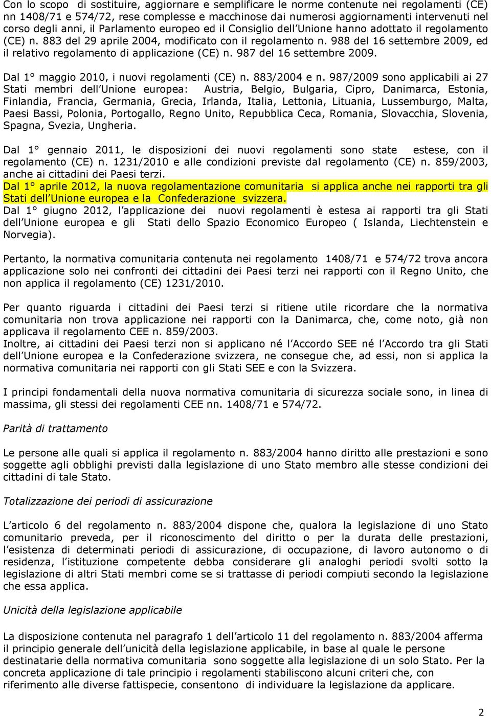 988 del 16 settembre 2009, ed il relativo regolamento di applicazione (CE) n. 987 del 16 settembre 2009. Dal 1 maggio 2010, i nuovi regolamenti (CE) n. 883/2004 e n.