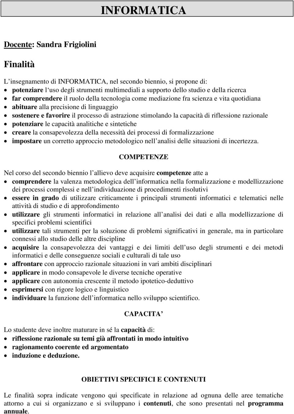 capacità di riflessione razionale potenziare le capacità analitiche e sintetiche creare la consapevolezza della necessità dei processi di formalizzazione impostare un corretto approccio metodologico