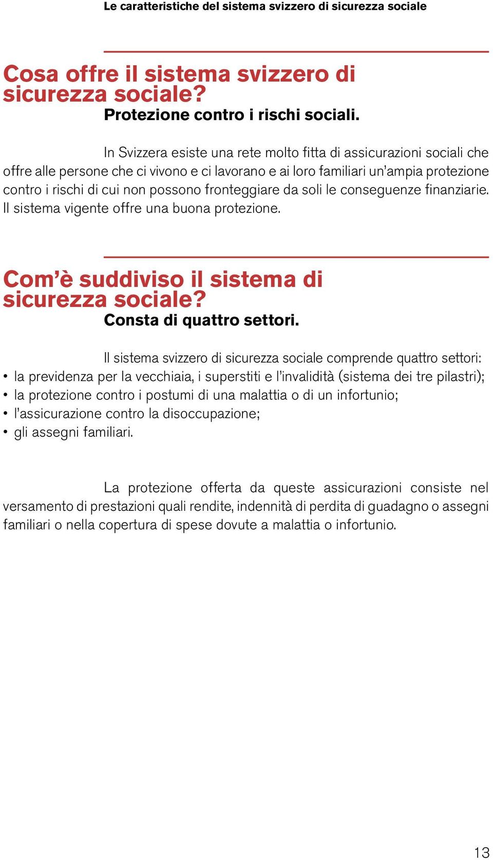 fronteggiare da soli le conseguenze finanziarie. Il sistema vigente offre una buona protezione. Com è suddiviso il sistema di sicurezza sociale? Consta di quattro settori.