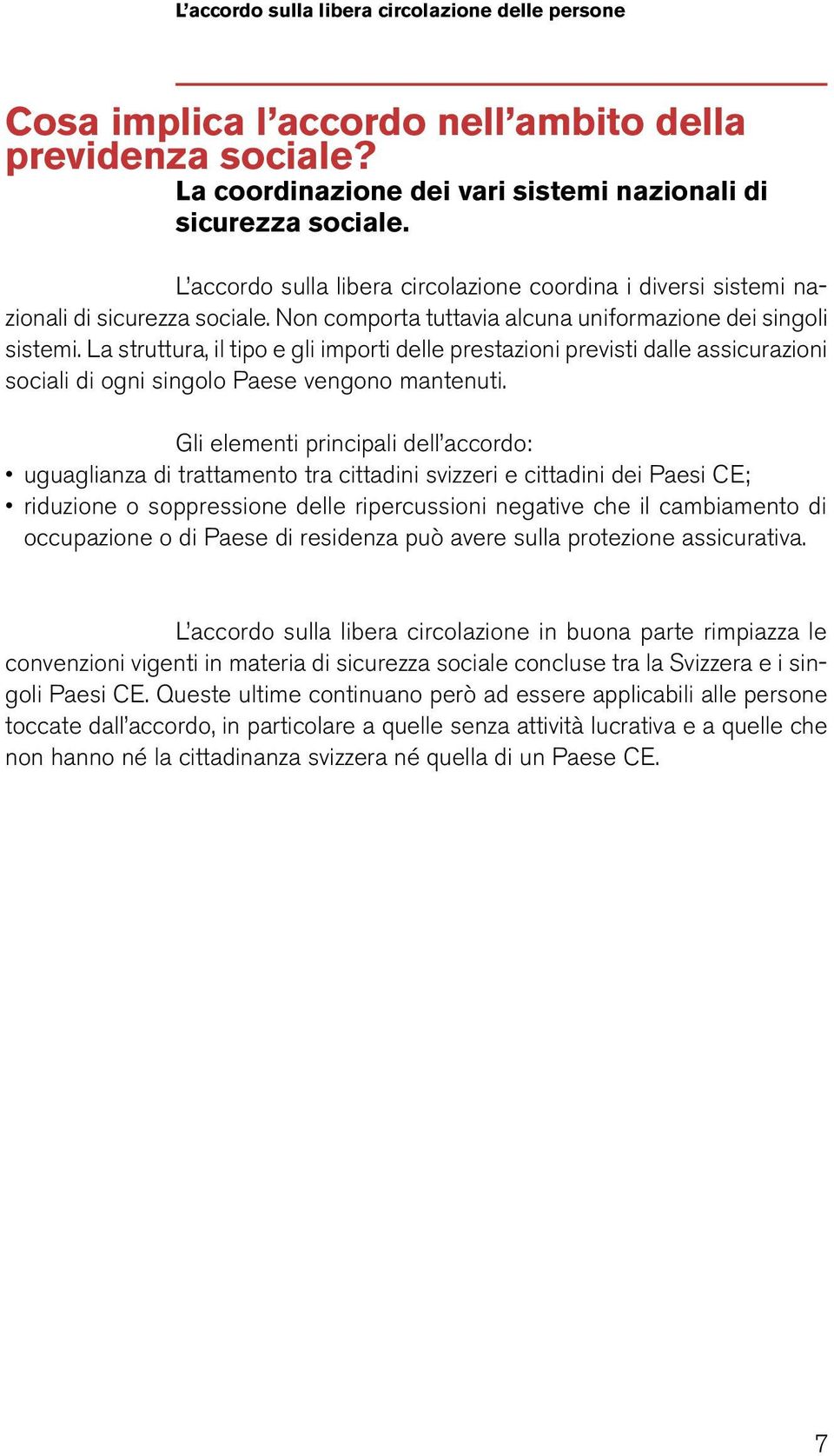 La struttura, il tipo e gli importi delle prestazioni previsti dalle assicurazioni sociali di ogni singolo Paese vengono mantenuti.