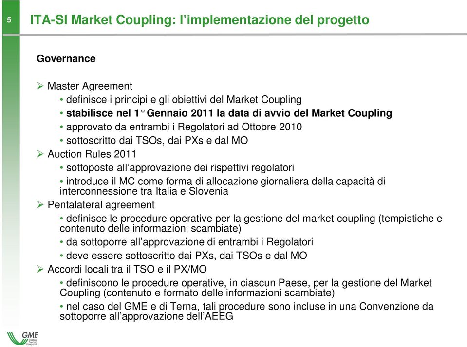 di allocazione giornaliera della capacità di interconnessione tra Italia e Slovenia Pentalateral agreement definisce le procedure operative per la gestione del market coupling (tempistiche e