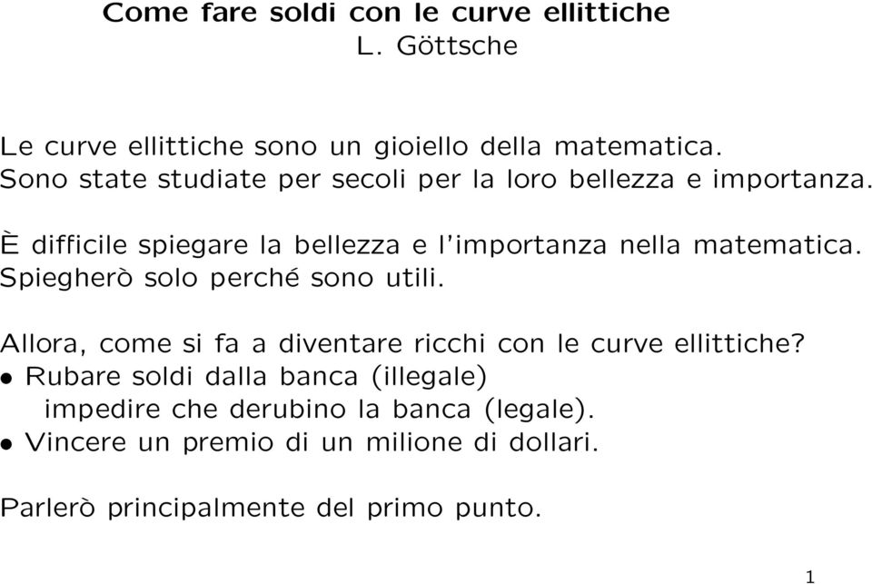 È difficile spiegare la bellezza e l importanza nella matematica. Spiegherò solo perché sono utili.