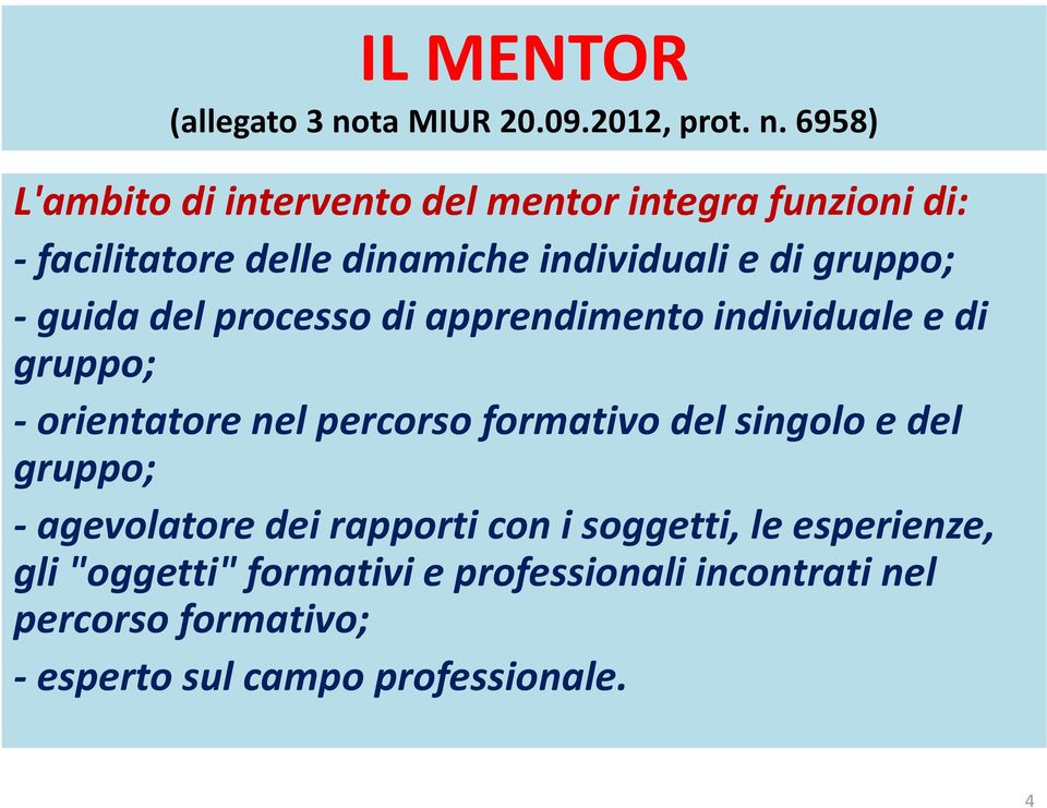 6958) L'ambito di intervento del mentor integra funzioni di: - facilitatore delle dinamiche individuali e di gruppo;