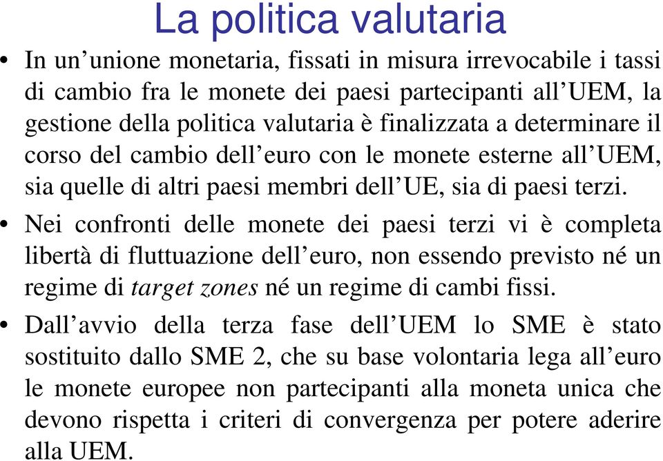 Nei confronti delle monete dei paesi terzi vi è completa libertà di fluttuazione dell euro, non essendo previsto né un regime di target zones né un regime di cambi fissi.