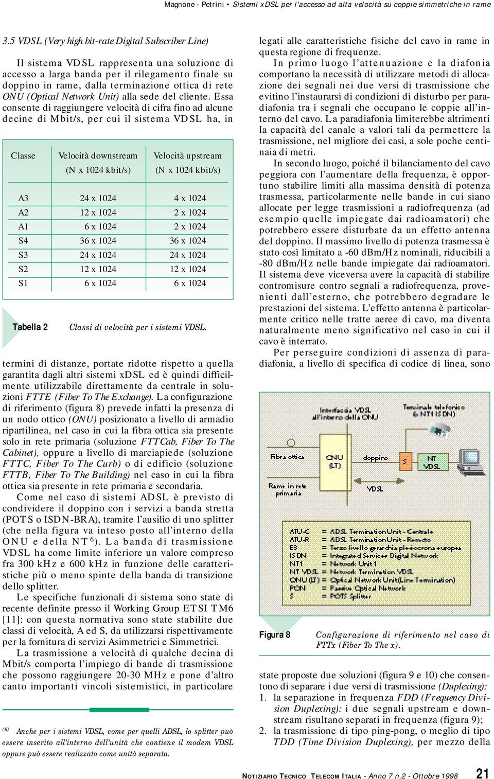 Essa consente di raggiungere velocità di cifra fino ad alcune decine di Mbit/s, per cui il sistema VDSL ha, in Classe A3 A2 A1 S4 S3 S2 S1 Tabella 2 Velocità downstream (N x 1024 kbit/s) 24 x 1024 12