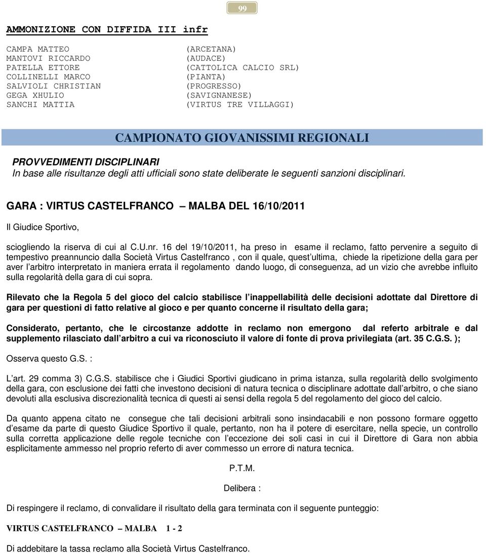 disciplinari. GARA : VIRTUS CASTELFRANCO MALBA DEL 16/10/2011 Il Giudice Sportivo, sciogliendo la riserva di cui al C.U.nr.