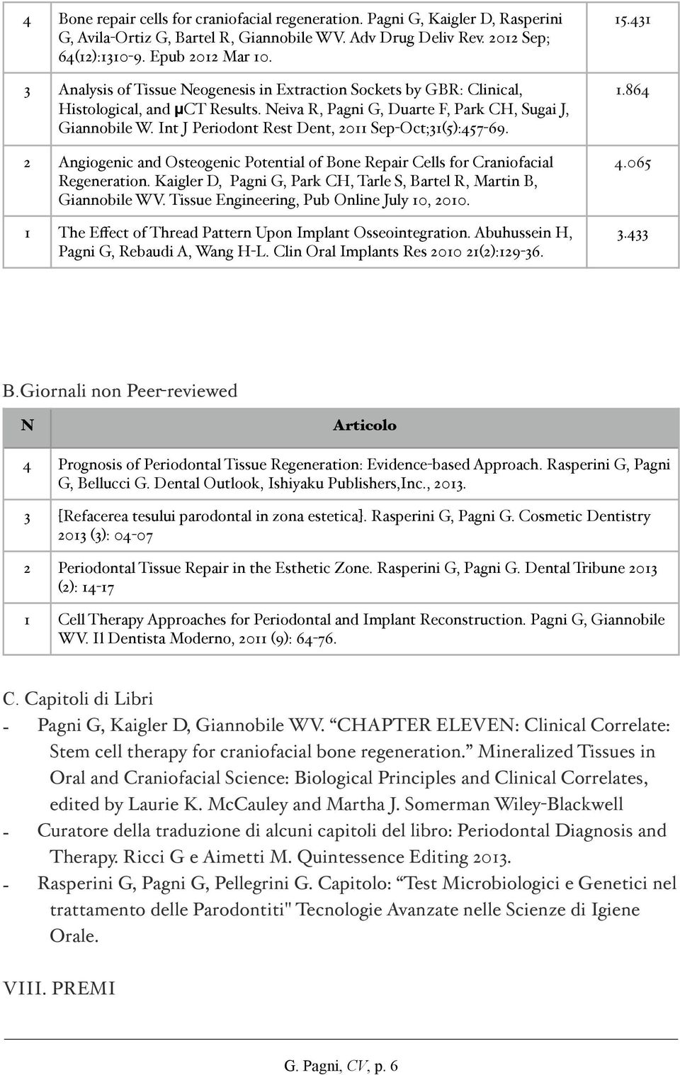 Int J Periodont Rest Dent, 2011 Sep-Oct;31(5):457-69. 2 Angiogenic and Osteogenic Potential of Bone Repair Cells for Craniofacial Regeneration.