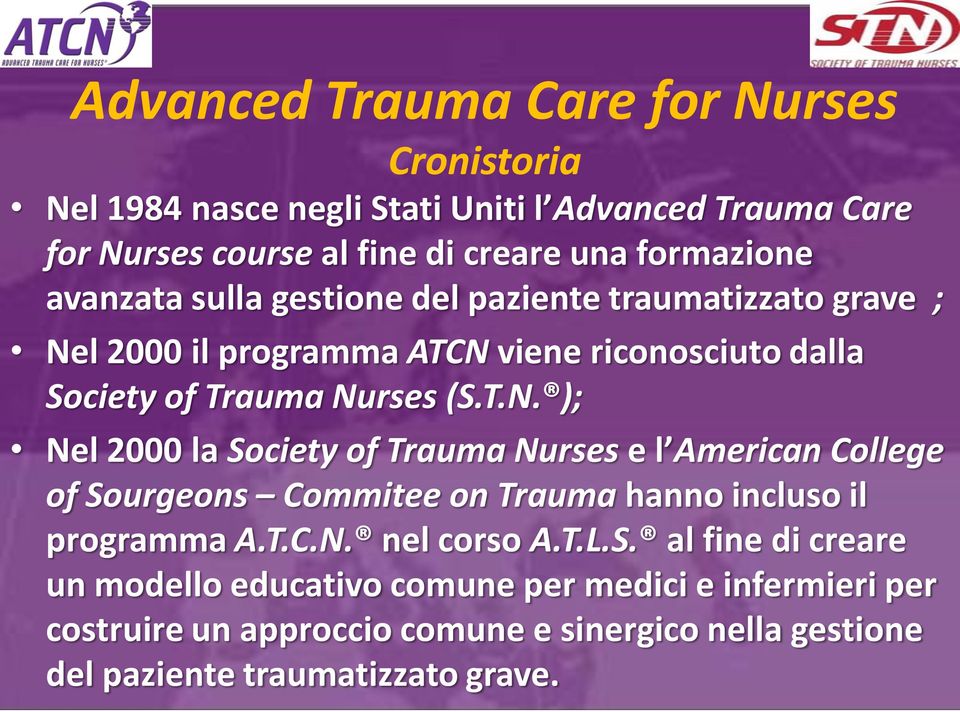 l 2000 il programma ATCN viene riconosciuto dalla Society of Trauma Nurses (S.T.N. ); Nel 2000 la Society of Trauma Nurses e l American College of Sourgeons Commitee on Trauma hanno incluso il programma A.