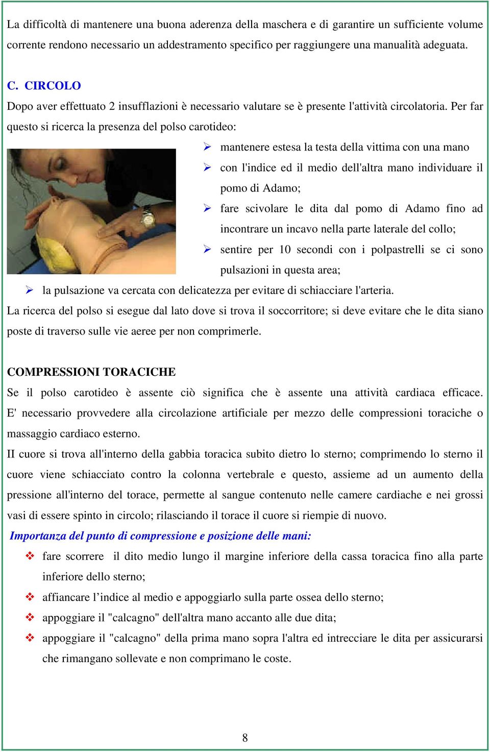 Per far questo si ricerca la presenza del polso carotideo: mantenere estesa la testa della vittima con una mano con l'indice ed il medio dell'altra mano individuare il pomo di Adamo; fare scivolare