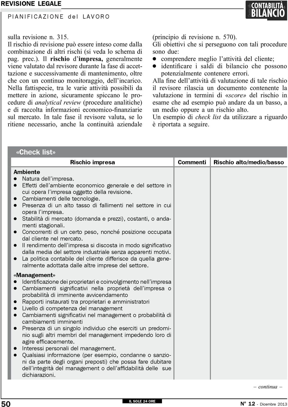 Nella fattispecie, tra le varie attività possibili da mettere in azione, sicuramente spiccano le procedure di analytical review (procedure analitiche) e di raccolta informazioni economico-finanziarie