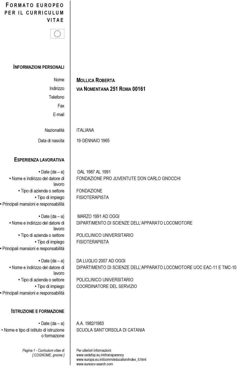 FISIOTERAPISTA Principali mansioni e responsabilità Nome e indirizzo del datore di lavoro Tipo di azienda o settore Tipo di impiego Principali mansioni e responsabilità Nome e indirizzo del datore di