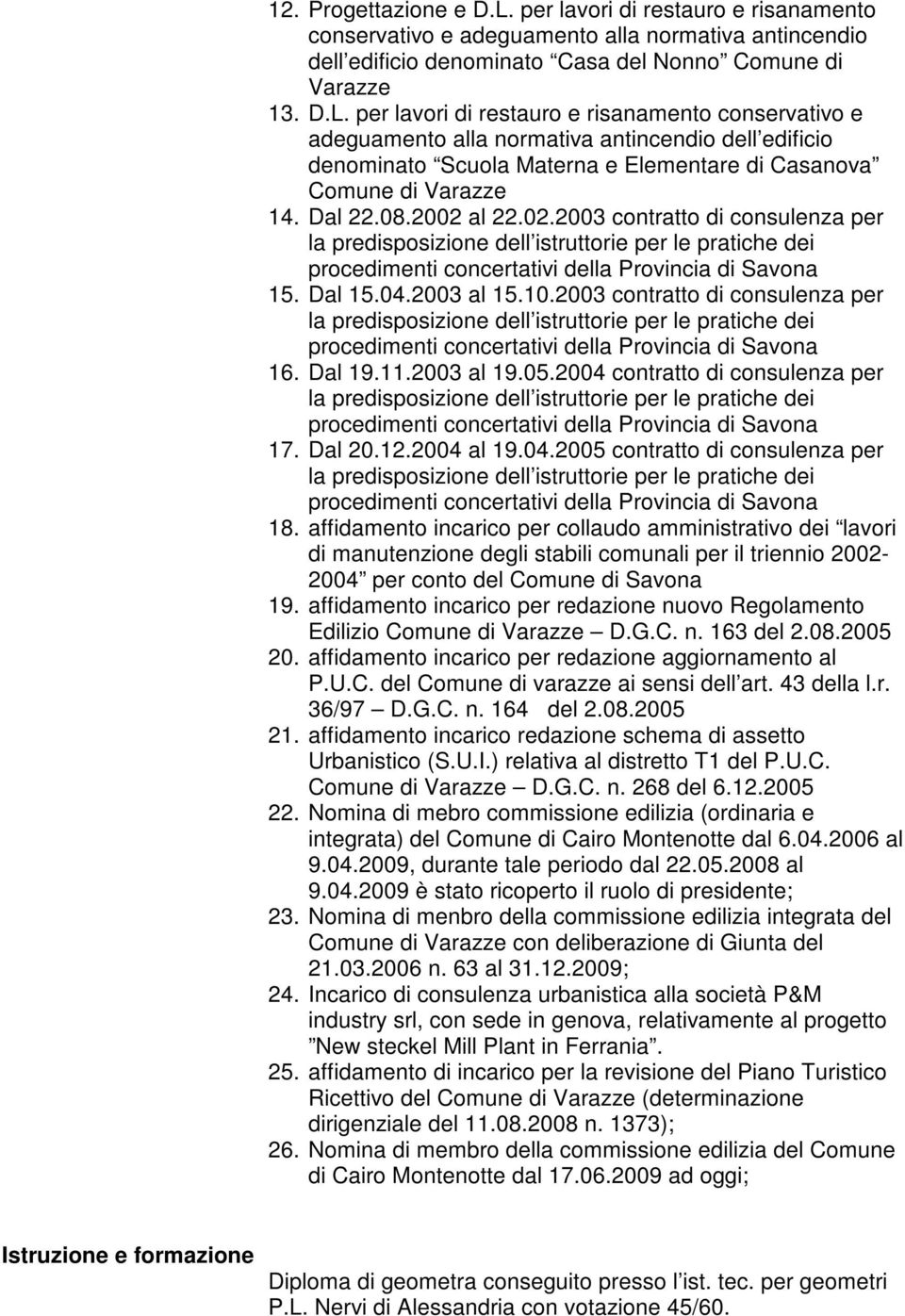 per lavori di restauro e risanamento conservativo e adeguamento alla normativa antincendio dell edificio denominato Scuola Materna e Elementare di Casanova Comune di Varazze 14. Dal 22.08.2002 al 22.