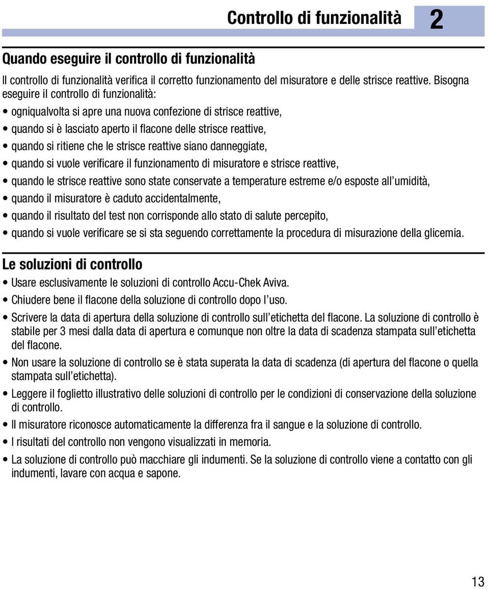 strisce reattive siano danneggiate, quando si vuole verificare il funzionamento di misuratore e strisce reattive, quando le strisce reattive sono state conservate a temperature estreme e/o esposte