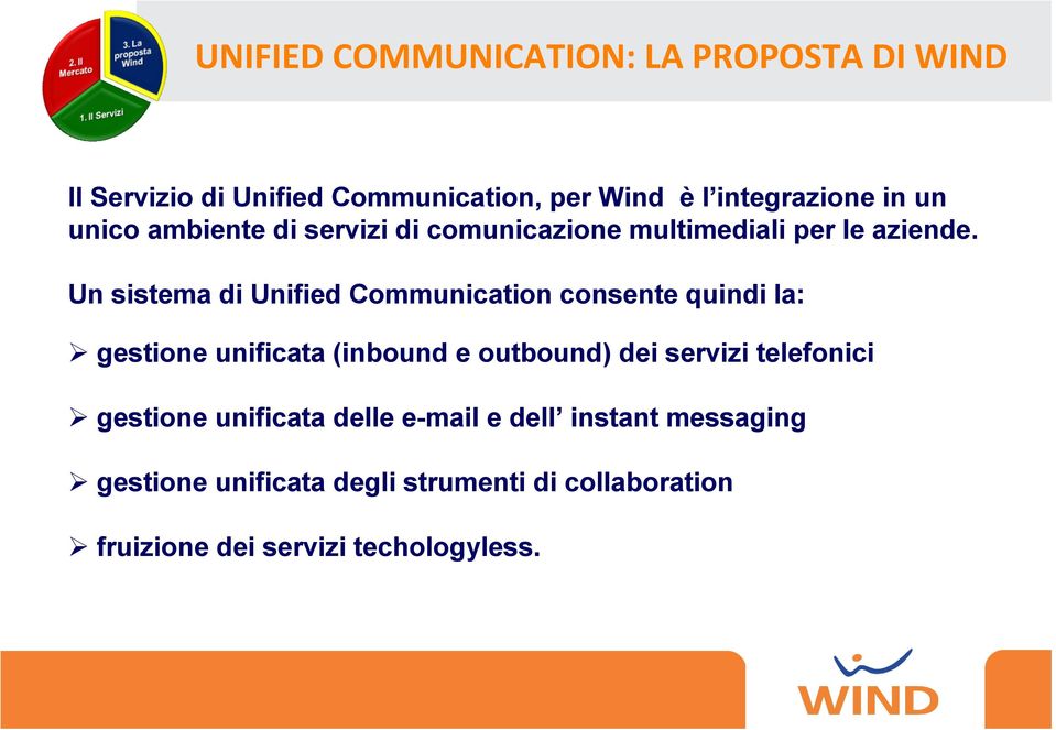 Un sistema di Unified Communication consente quindi la: gestione unificata (inbound e outbound) dei servizi