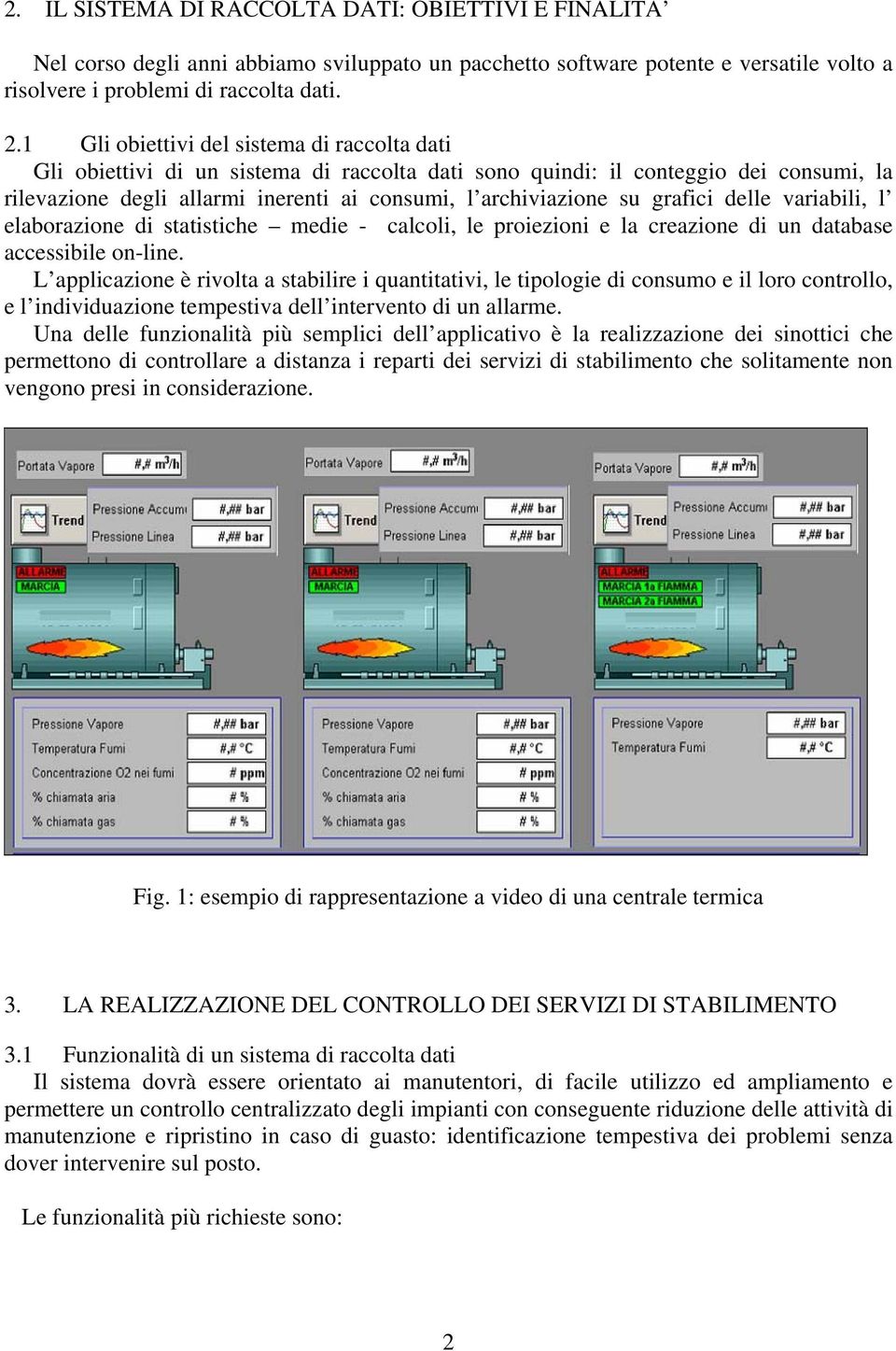 grafici delle variabili, l elaborazione di statistiche medie - calcoli, le proiezioni e la creazione di un database accessibile on-line.