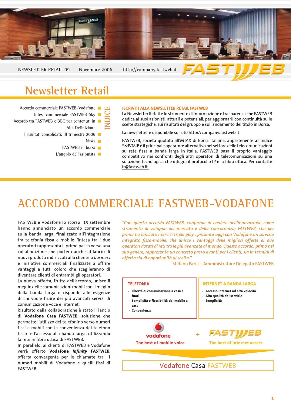 attuali e potenziali, per aggiornarli con continuità sulle scelte strategiche, sui risultati del gruppo e sull andamento del titolo in Borsa. La newsletter è disponibile sul sito http://company.