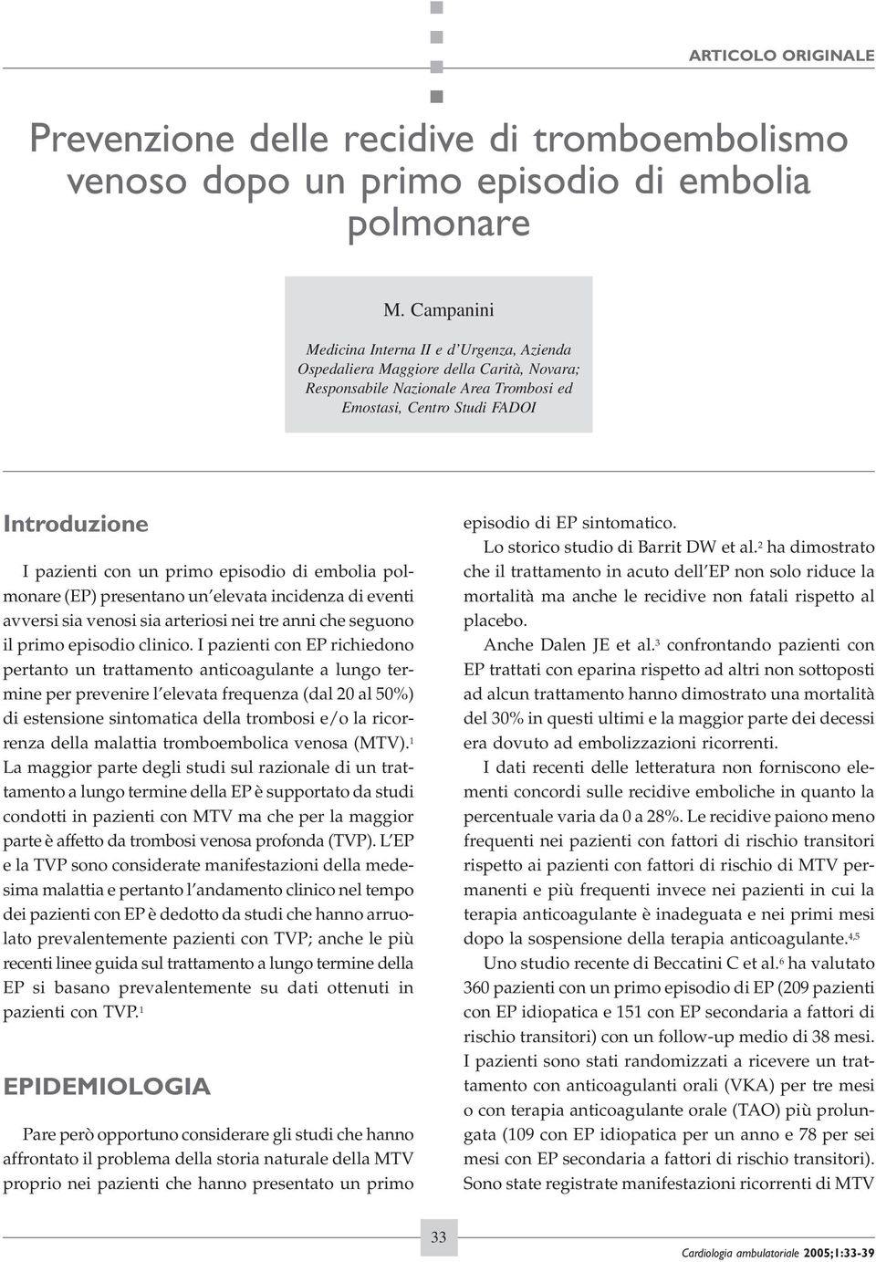 episodio di embolia polmonare (EP) presentano un elevata incidenza di eventi avversi sia venosi sia arteriosi nei tre anni che seguono il primo episodio clinico.