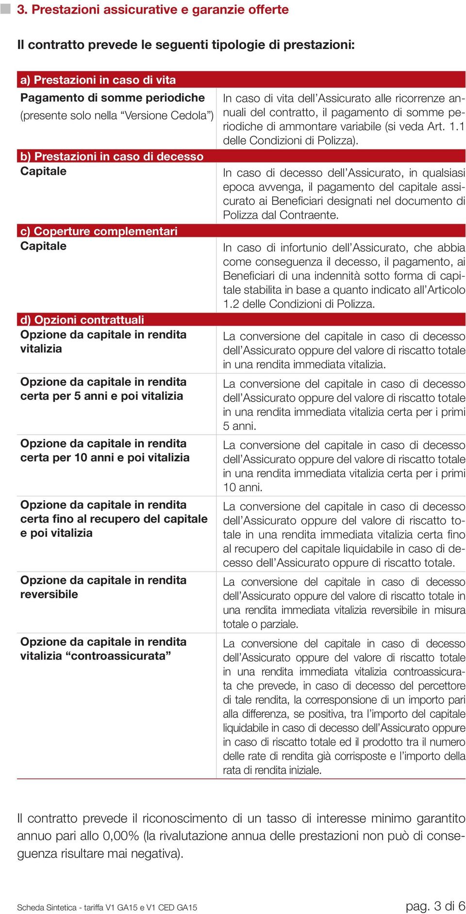 anni e poi vitalizia Opzione da capitale in rendita certa per 10 anni e poi vitalizia Opzione da capitale in rendita certa fino al recupero del capitale e poi vitalizia Opzione da capitale in rendita