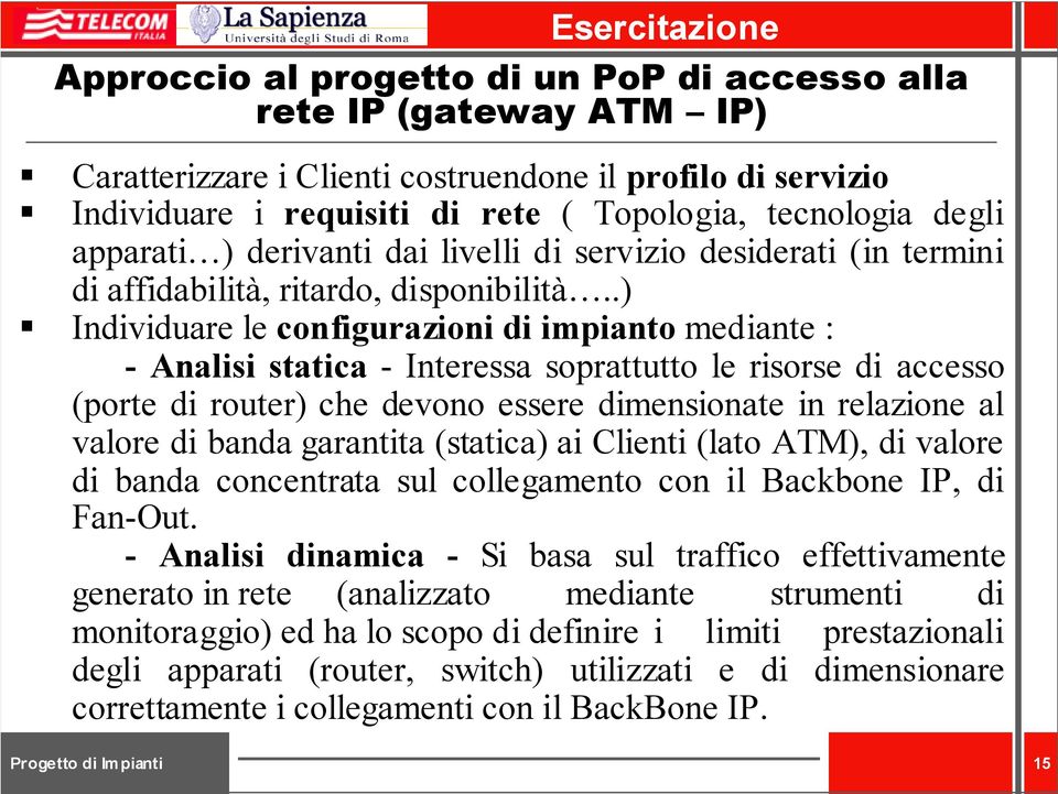 .) Individuare le configurazioni di impianto mediante : - Analisi statica - Interessa soprattutto le risorse di accesso (porte di router) che devono essere dimensionate in relazione al valore di