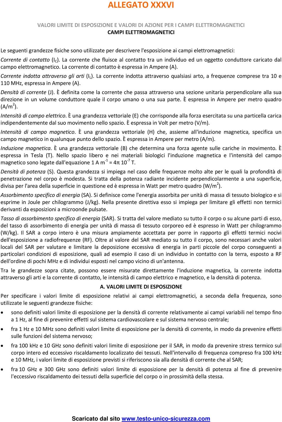 La corrente contatto è espressa in Ampere (A). Corrente indotta attraverso gli arti (I L ). La corrente indotta attraverso qualsiasi arto, a frequenze comprese tra 10 e 110, espressa in Ampere (A).