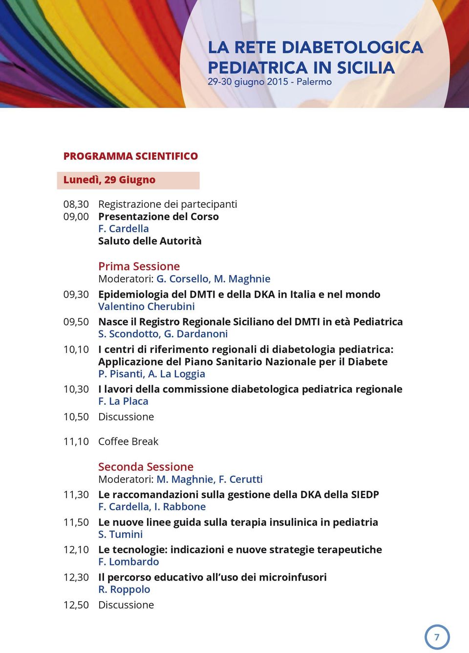 Maghnie 09,30 Epidemiologia del DMTI e della DKA in Italia e nel mondo Valentino Cherubini 09,50 Nasce il Registro Regionale Siciliano del DMTI in età Pediatrica S. Scondotto, G.