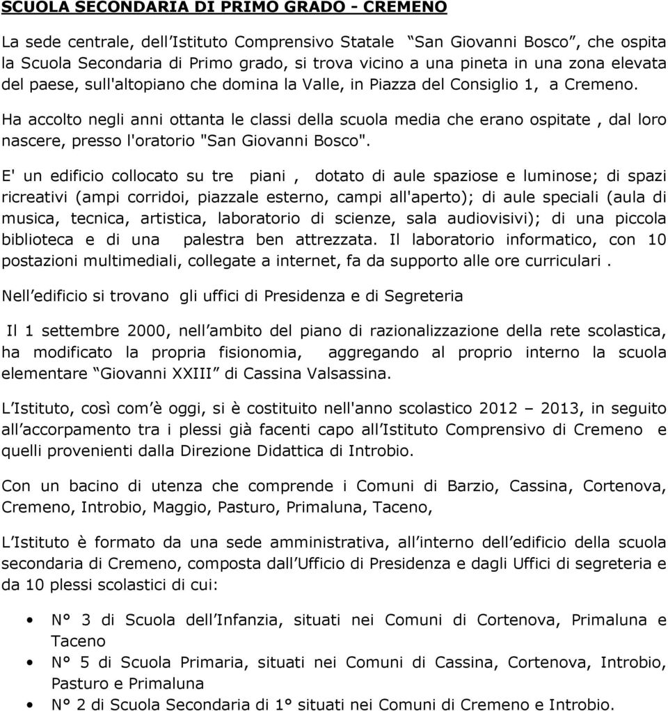 Ha accolto negli anni ottanta le classi della scuola media che erano ospitate, dal loro nascere, presso l'oratorio "San Giovanni Bosco".